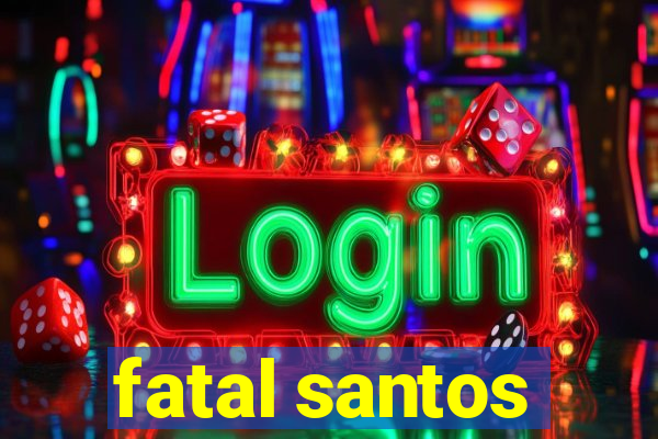 fatal santos